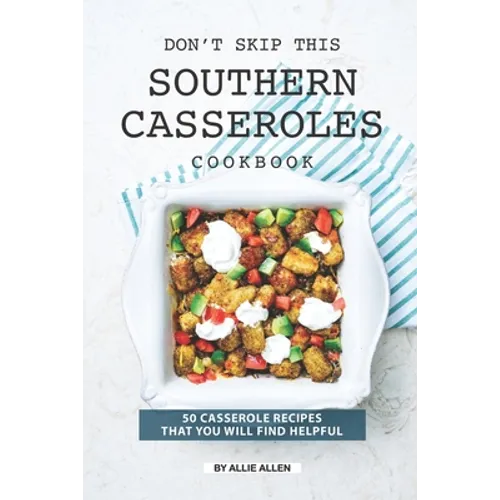 Don't Skip This Southern Casseroles Cookbook: 50 Casserole Recipes That You Will Find Helpful - Paperback