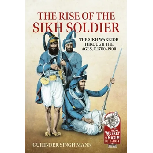 The Rise of the Sikh Soldier: The Sikh Warrior Through the Ages, C.1700-1900 - Paperback