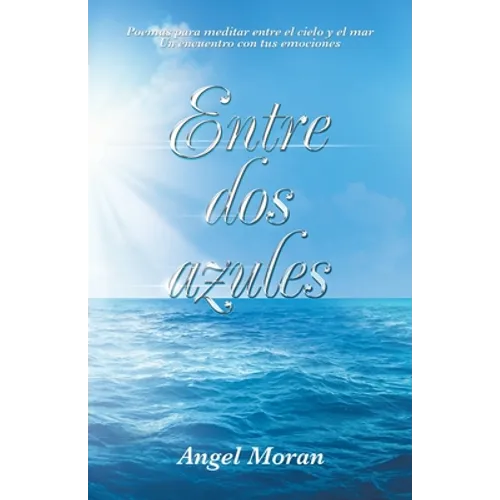Entre Dos Azules: Poemas Para Meditar Entre El Cielo Y El Mar Un Encuentro Con Tus Emociones - Paperback