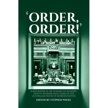 'Order, Order!': A Biographical Dictionary of Speakers, Deputy Speakers and Clerks of the Australian House of Representatives - Hardcover