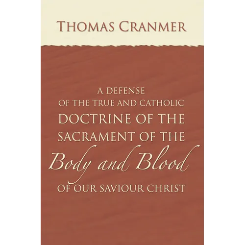 A Defence of the True and Catholic Doctrine of the Sacrament of the Body and Blood of Our Savior Christ: With a Confutation of Sundry Errors Concernin - Paperback