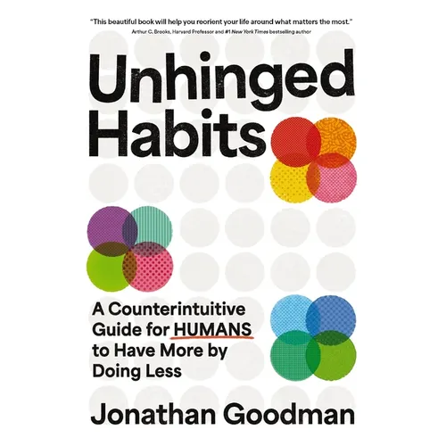 Unhinged Habits: A Counterintuitive Guide for Humans to Have More by Doing Less - Hardcover