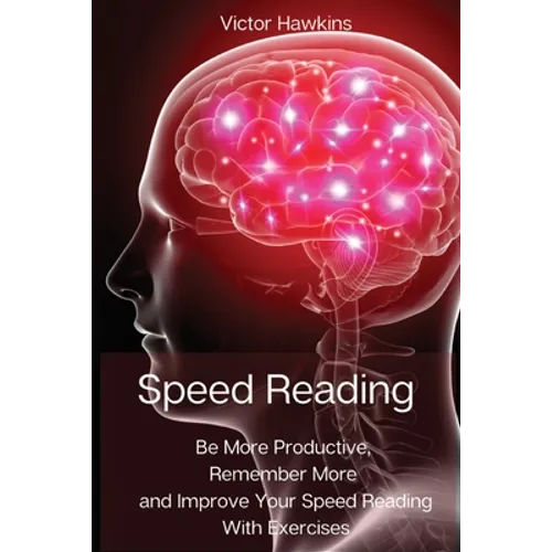 Speed Reading: Be More Productive, Remember More and Improve Your Speed Reading With Exercises - Paperback