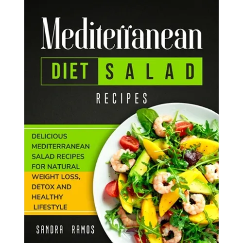 Mediterranean Diet Salad Recipes: Delicious Mediterranean Salad Recipes for Natural Weight Loss, Detox, and Healthy Lifestyle - Paperback