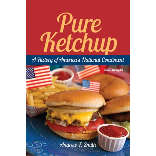 Pure Ketchup: A History of America's National Condiment with Recipes - Paperback