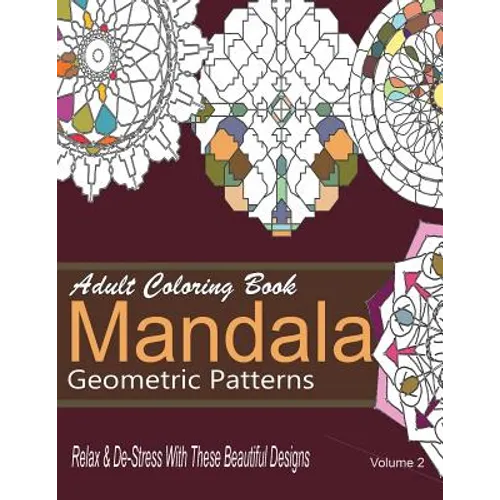 Adult Coloring Books Mandala Geometric Patterns: Relax & De-Stress With These Beautiful Designs: Over 40 More Symmetrical Mandalas and Geometric Patte - Paperback