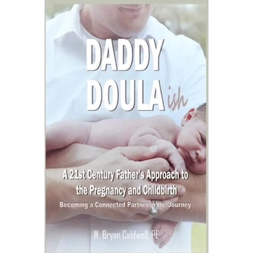 Daddy Doula-ish: A 21st Century Father's Approach to the Pregnancy and Childbirth - Becoming a Connected Partner in the Journey - Paperback