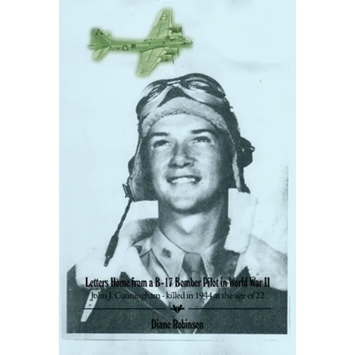 Letters Home from a B-17 Bomber Pilot in World War II: John J. Cunningham - killed in 1944 at the age of 22 - Paperback