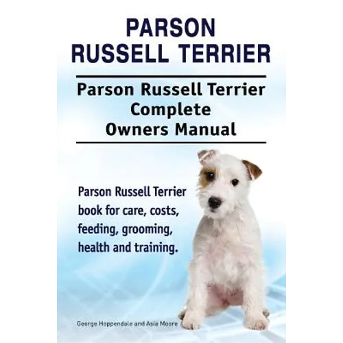Parson Russell Terrier. Parson Russell Terrier Complete Owners Manual. Parson Russell Terrier book for care, costs, feeding, grooming, health and trai - Paperback