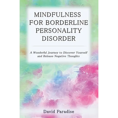 Mindfulness for Borderline Personality Disorder: A Wonderful Journey to Discover Yourself and Release Negative Thoughts - Paperback