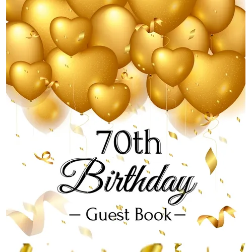 70th Birthday Guest Book: Keepsake Gift for Men and Women Turning 70 - Hardback with Funny Gold Balloon Hearts Themed Decorations and Supplies, Person - Hardcover
