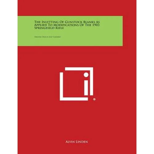 The Inletting of Gunstock Blanks as Applied to Modifications of the 1903 Springfield Rifle: Firearm Design and Assembly - Paperback