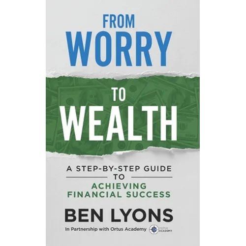From Worry to Wealth: A Step-By-Step Guide to Achieving Financial Success - Paperback