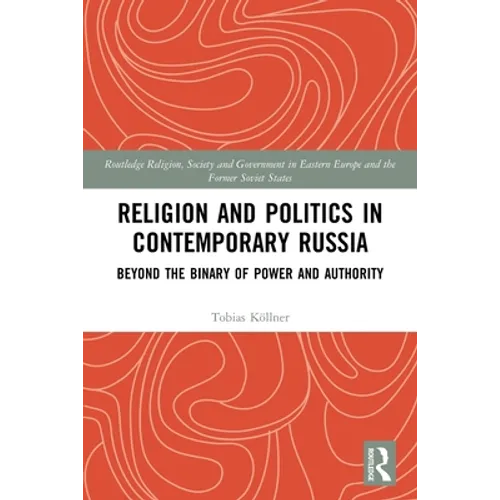 Religion and Politics in Contemporary Russia: Beyond the Binary of Power and Authority - Paperback