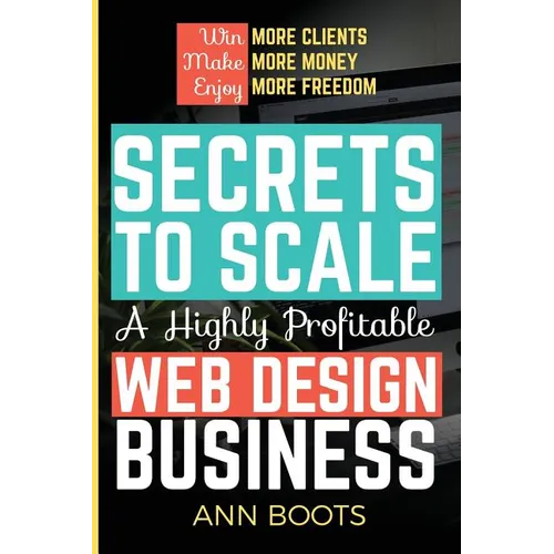 Secrets to Scale a Highly Profitable Web Design Business - Paperback