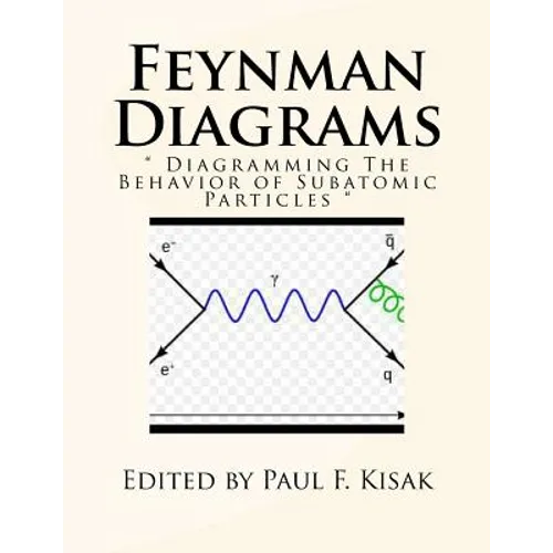 Feynman Diagrams: " Diagramming The Behavior of Subatomic Particles " - Paperback