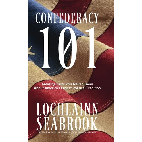Confederacy 101: Amazing Facts You Never Knew About America's Oldest Political Tradition - Hardcover