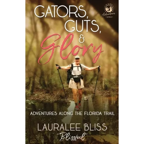 Gators, Guts, & Glory: Adventures Along the Florida Trail - Paperback