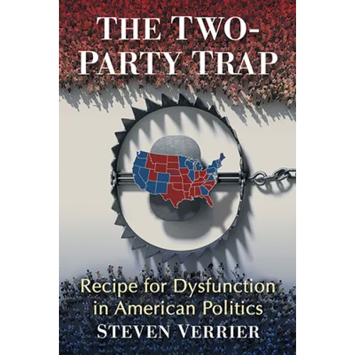 The Two-Party Trap: Recipe for Dysfunction in American Politics - Paperback