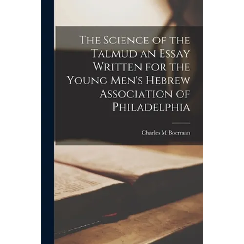The Science of the Talmud an Essay Written for the Young Men's Hebrew Association of Philadelphia - Paperback