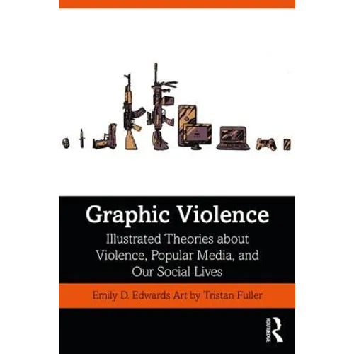 Graphic Violence: Illustrated Theories about Violence, Popular Media, and Our Social Lives - Paperback