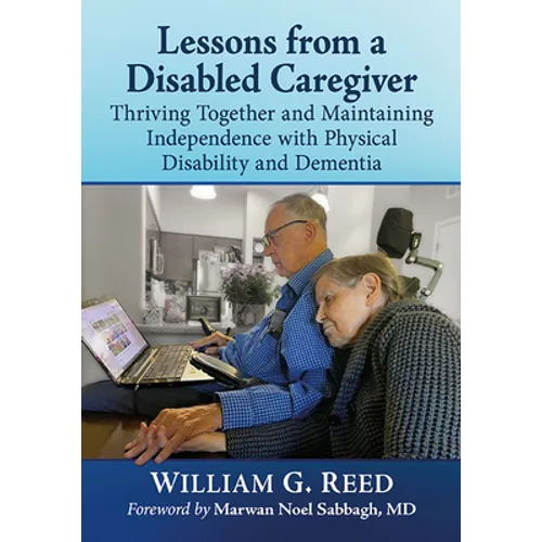 Lessons from a Disabled Caregiver: Thriving Together and Maintaining Independence with Physical Disability and Dementia - Paperback