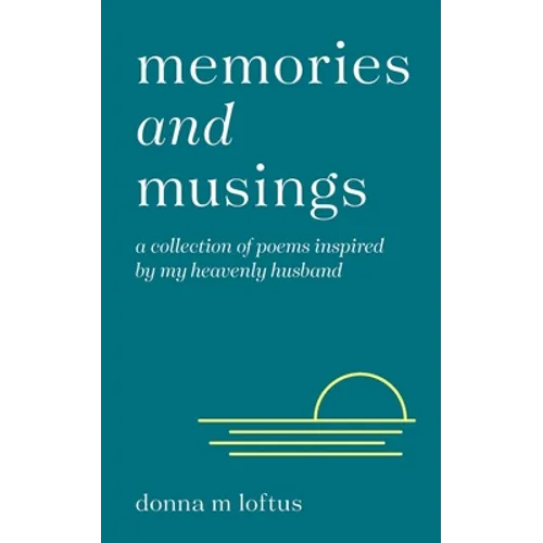 Memories and Musings: A Collection of Poems Inspired by My Heavenly Husband - Paperback