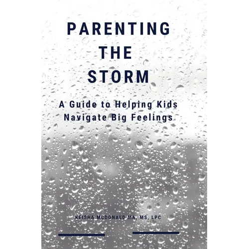 Parenting the Storm A Guide to Helping Kids Navigate Big Feelings - Paperback