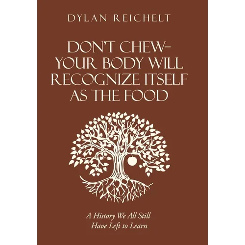Don't Chew-Your Body Will Recognize Itself as the Food: A History We All Still Have Left to Learn - Hardcover