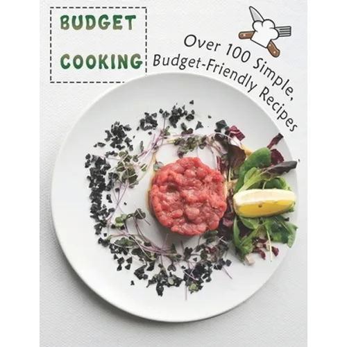 Budget Cooking: 100 Simple, Budget-Friendly Recipes - Paperback