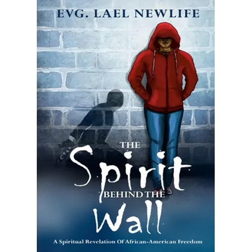 The Spirit Behind The Wall: A Spiritual Revelation Of African-American Freedom - Paperback