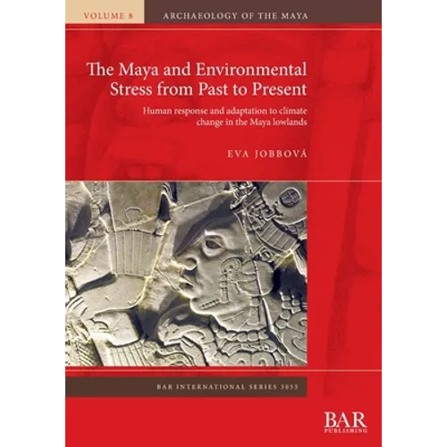 The Maya and Environmental Stress from Past to Present: Human response and adaptation to climate change in the Maya lowlands - Paperback