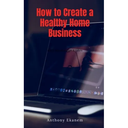 How to Create a Healthy Home Business - Paperback