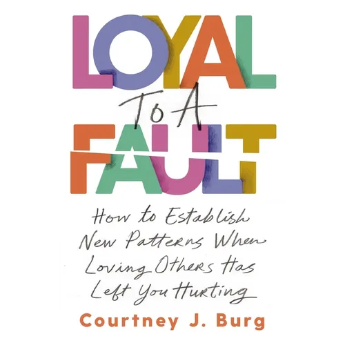 Loyal to a Fault: How to Establish New Patterns When Loving Others Has Left You Hurting - Paperback
