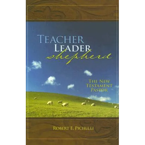 Teacher, Leader, Shepherd: The New Testament Pastor - Paperback