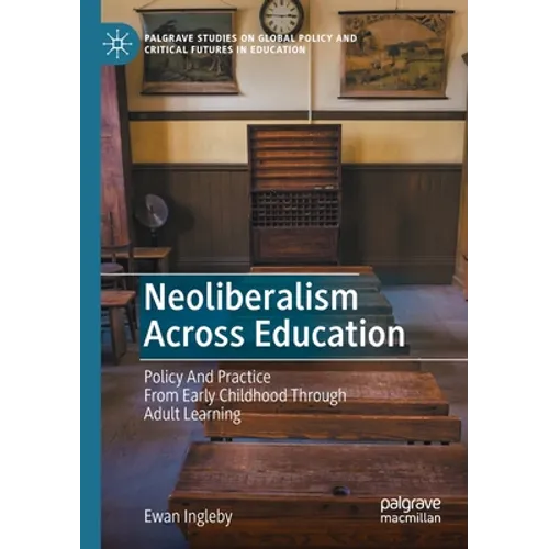 Neoliberalism Across Education: Policy and Practice from Early Childhood Through Adult Learning - Paperback