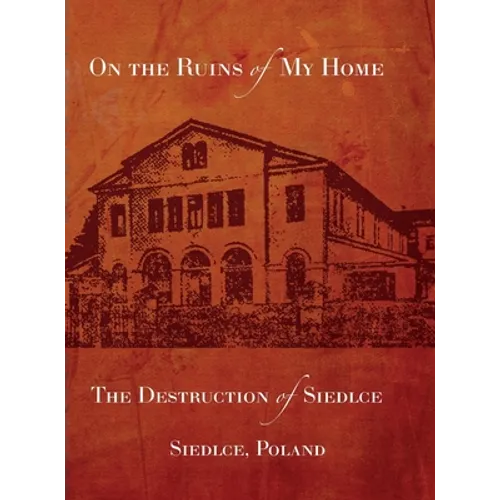 On the Ruins of My Home; The Destruction of Siedlce - Hardcover