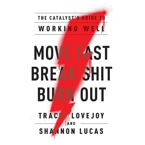 Move Fast. Break Shit. Burn Out.: The Catalyst's Guide to Working Well - Hardcover