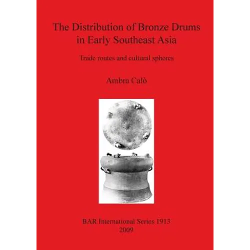 The Distribution of Bronze Drums in Early Southeast Asia: Trade routes and cultural spheres - Paperback