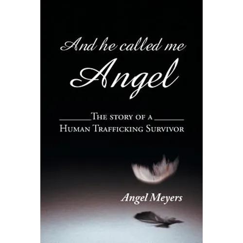 And he called me Angel: The story of a Human Trafficking Survivor - Paperback