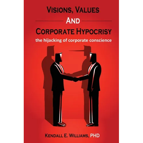 Visions, Values, and Corporate Hypocrisy: the hijacking of corporate conscience - Paperback