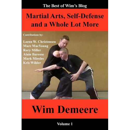 Martial Arts, Self-Defense and a Whole Lot More: The Best of Wim's Blog, Volume 1 - Paperback