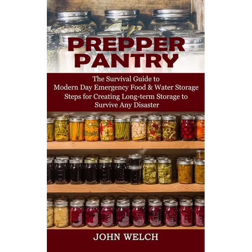 Prepper Pantry: The Survival Guide to Modern Day Emergency Food & Water Storage (Steps for Creating Long-term Storage to Survive Any Disaster) - Paperback