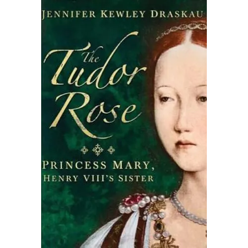The Tudor Rose: Princess Mary, Henry VIII's Sister - Paperback