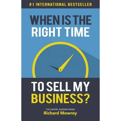 When is the Right Time to Sell My Business?: The Expert Answer by Richard Mowrey - Paperback