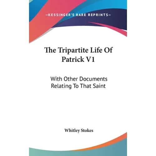 The Tripartite Life Of Patrick V1: With Other Documents Relating To That Saint - Hardcover