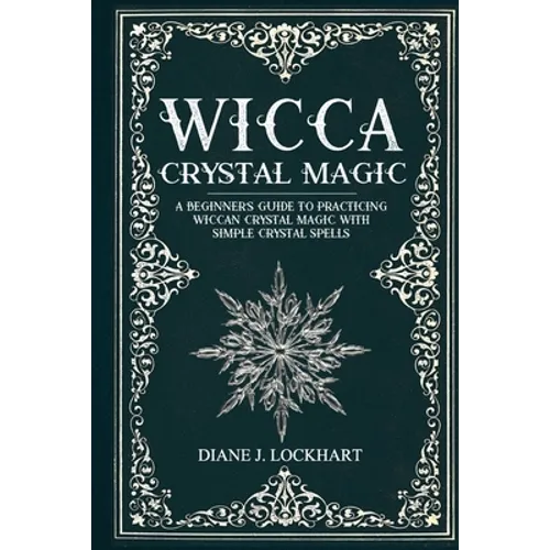 Wicca Crystal Magic: A Beginner's Guide To Practicing Wiccan Crystal Magic, With Simple Crystal Spells - Paperback