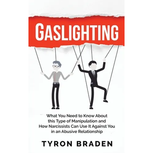 Gaslighting: What You Need to Know About this Type of Manipulation and How Narcissists Can Use It Against You in an Abusive Relationship - Hardcover