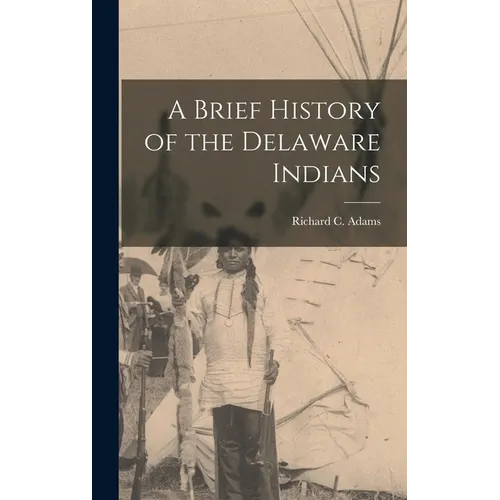 A Brief History of the Delaware Indians - Hardcover