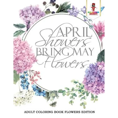 April Showers Bring May Flowers: Adult Coloring Book Flowers Edition - Paperback